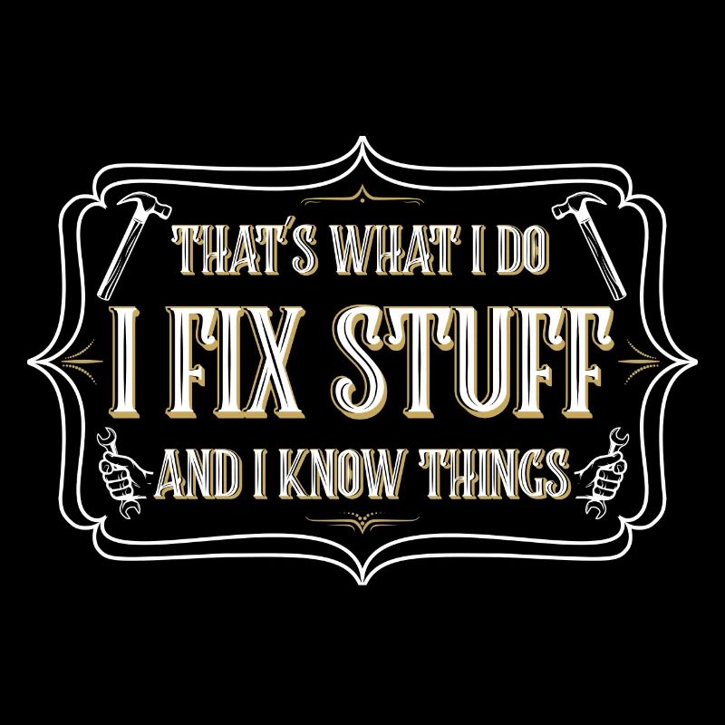 thats what i do i fix stuff and i know things