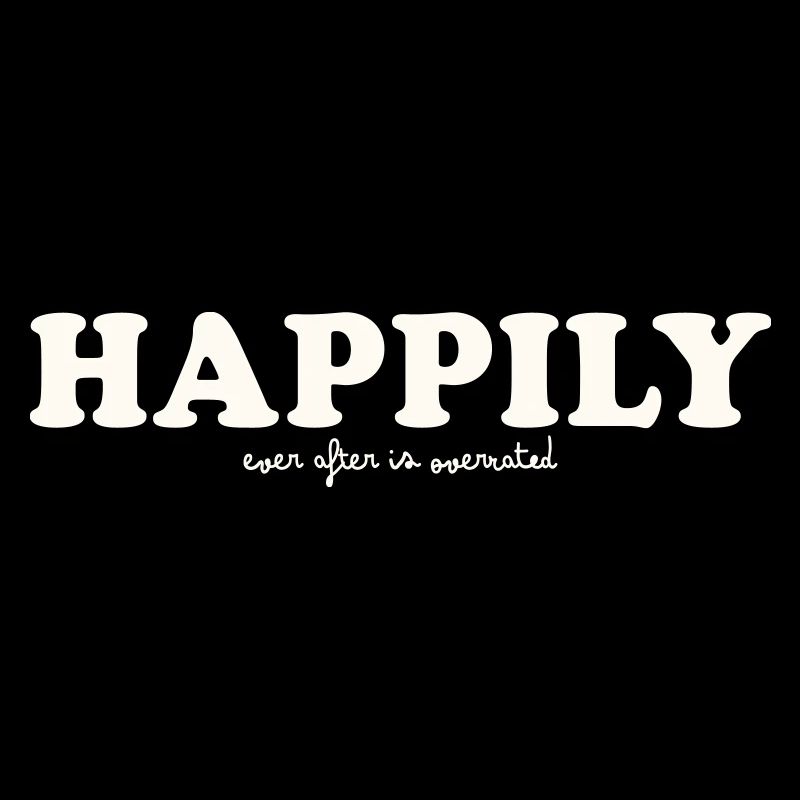 HAPPILY EVER AFTER IS OVERRATED