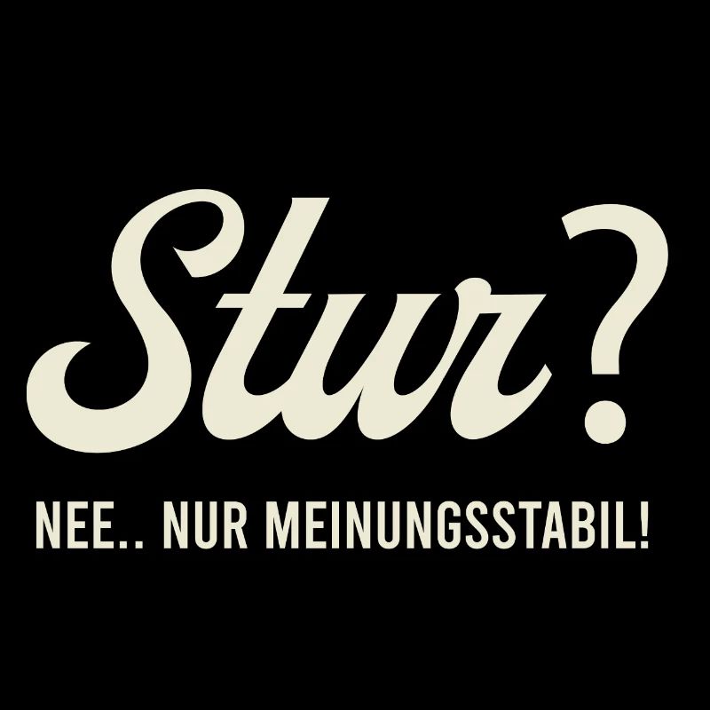 Stur? Nee.. nur Meinungsstabil!