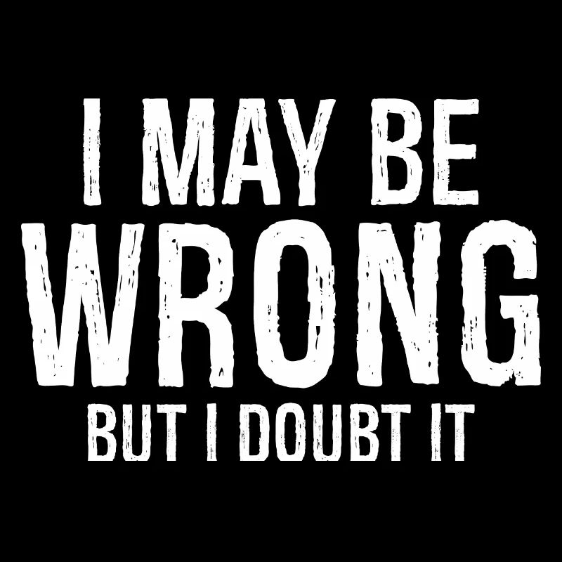 I may be wrong but I doubt it funny shirt