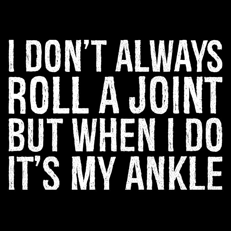I don't always roll a joint but when I do it's