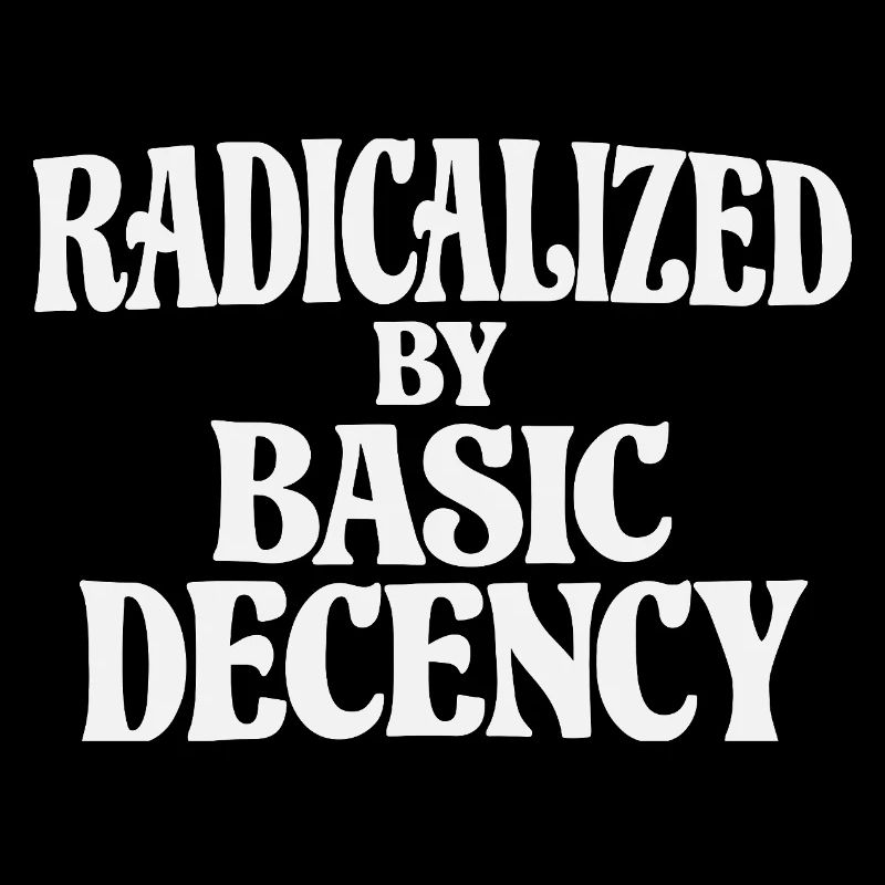 Radicalized by Basic Decency