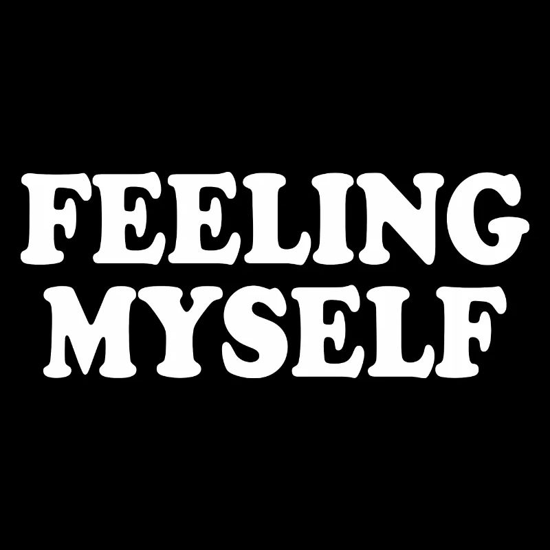 feeling myself