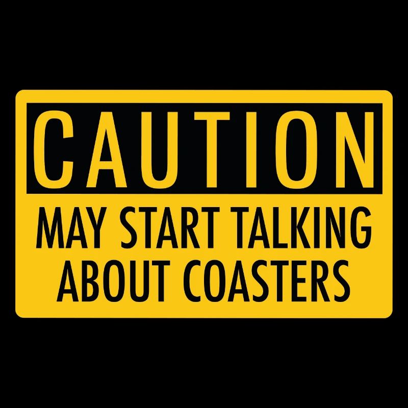 Caution! May start talking about coasters