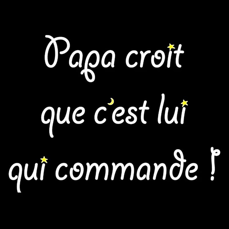 Papa croit que c'est lui qui commande !