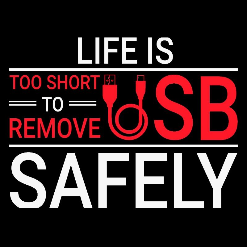 LIFE IS TOO SHORT TO REMOVE USB SAFELY Techie