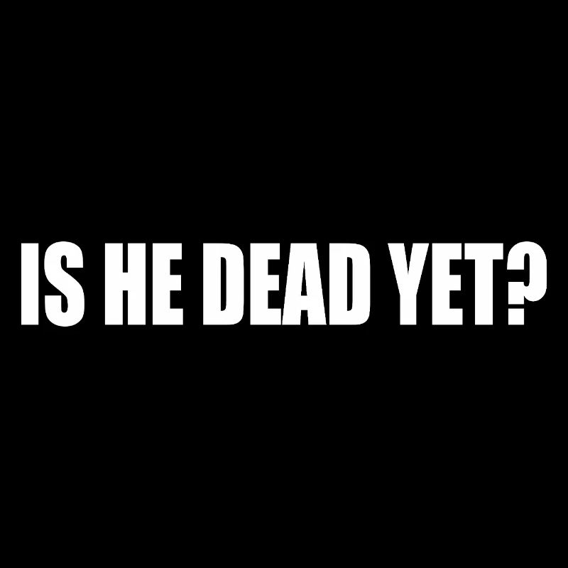 is he dead yet