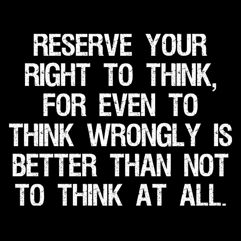 reserve your right to think for even to think