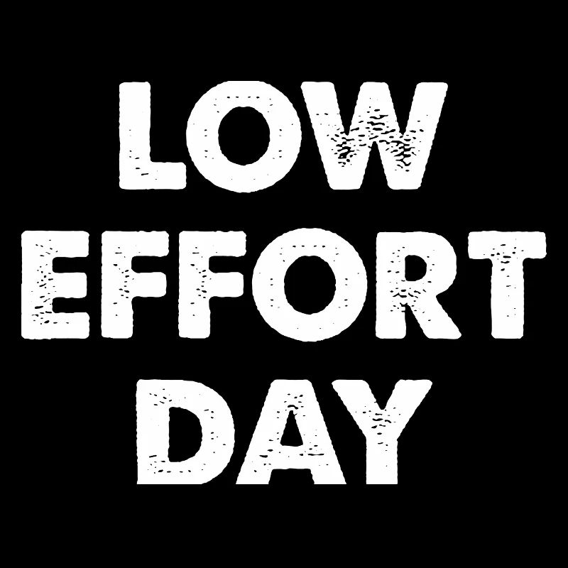 Low Effort Day