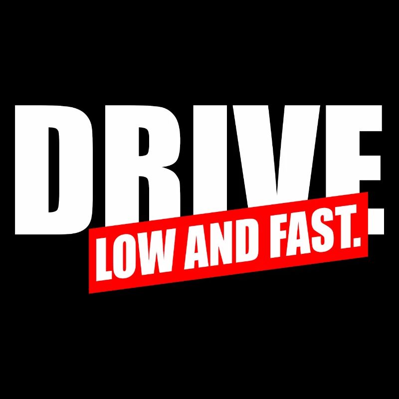 Drive Low and fast