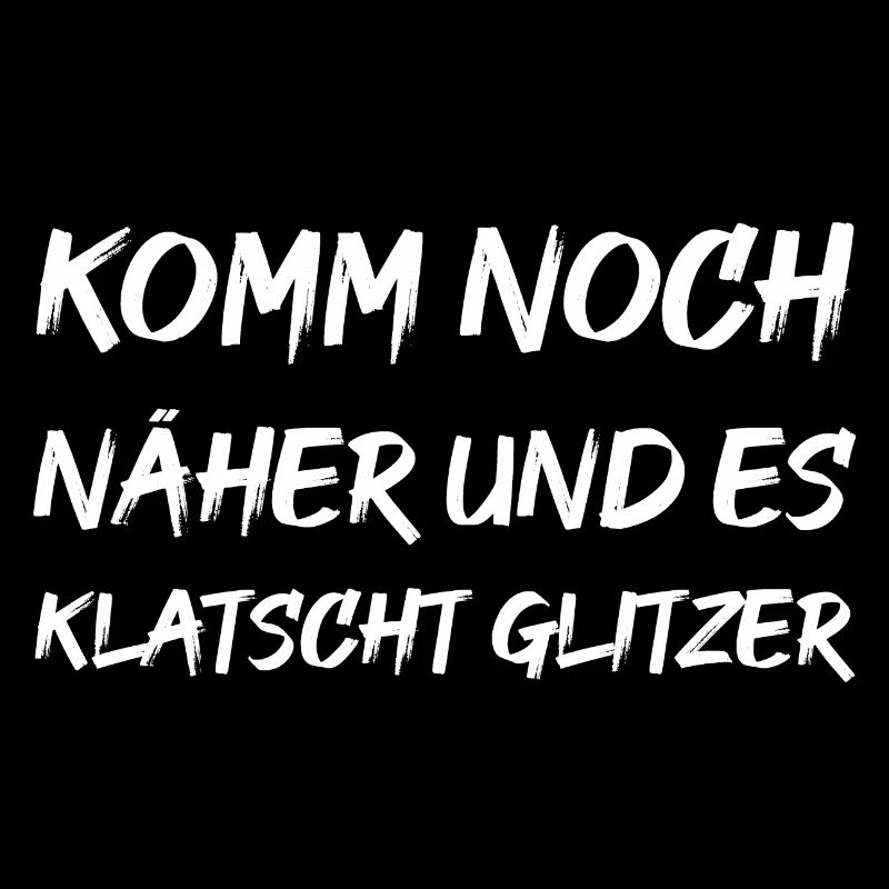 Komm noch näher und es klatscht Glitzer