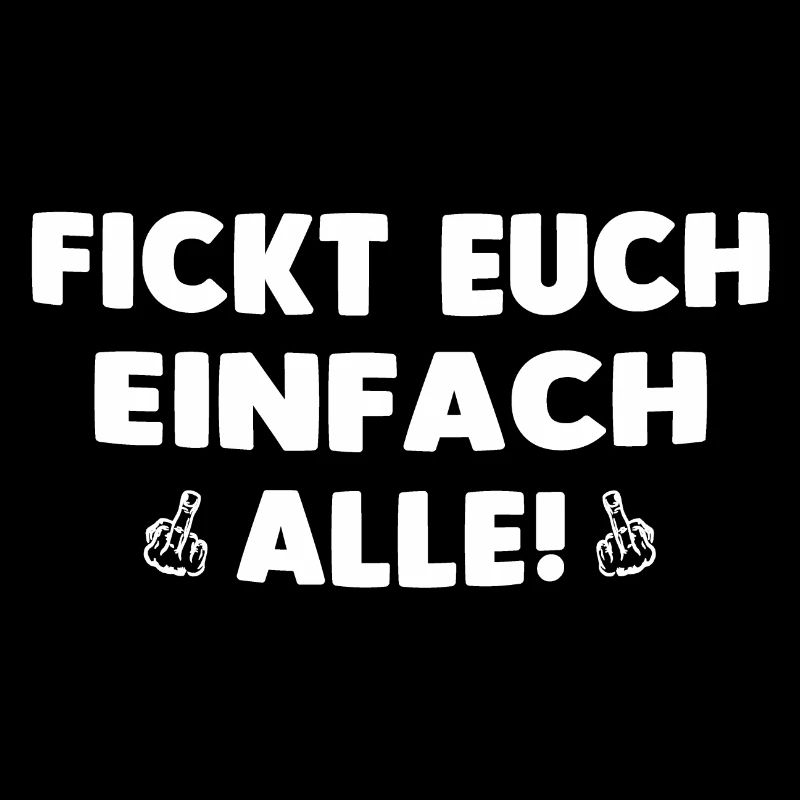 FICKT EUCH EINFACH ALLE!