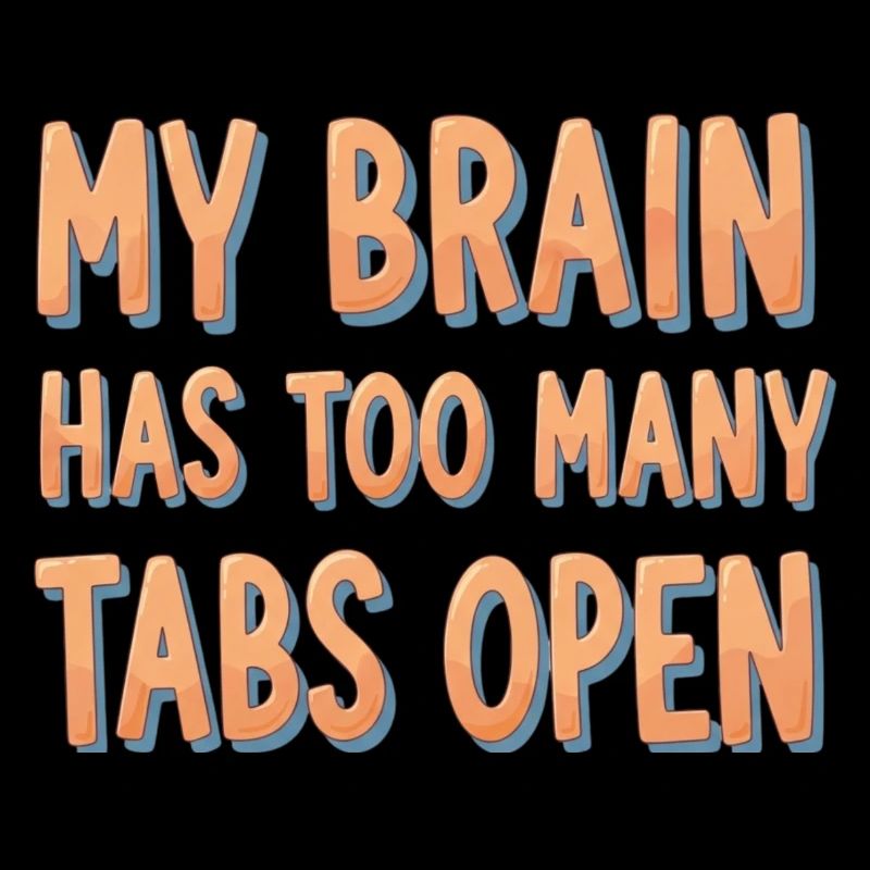 My Brain Has Too Many Tabs Open