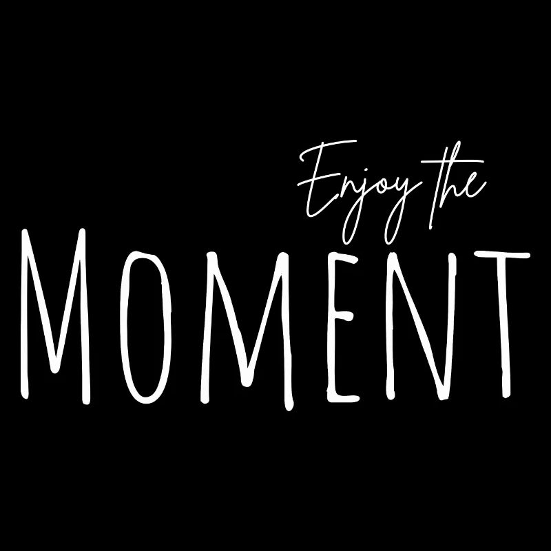 enjoy the moment