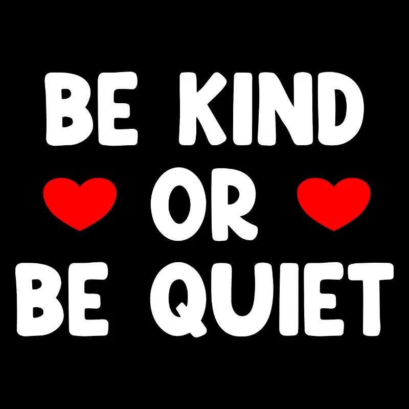 Be Kind Or Be Quiet