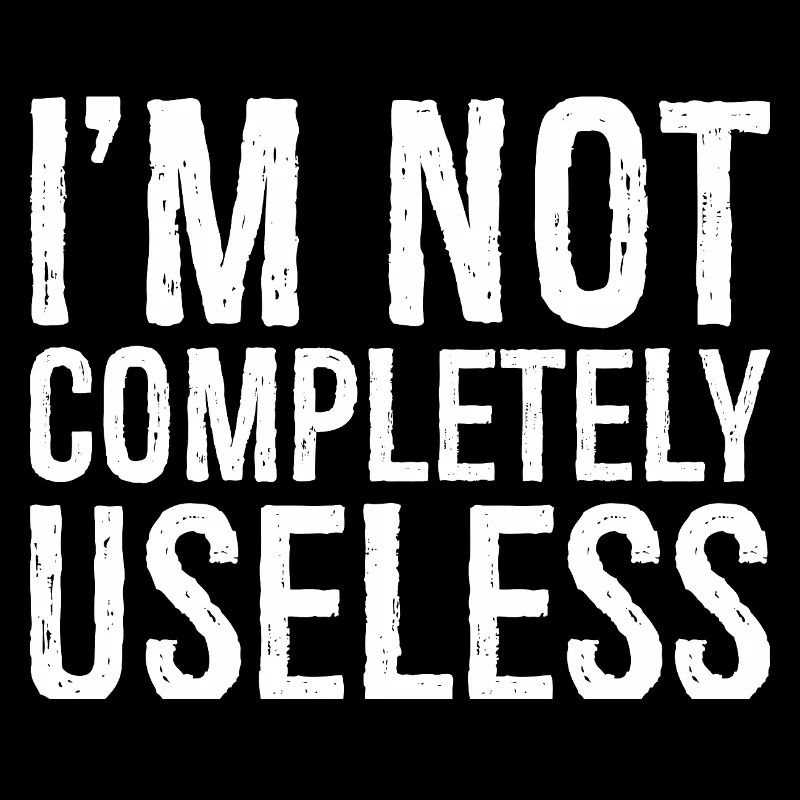 I'm not completely useless