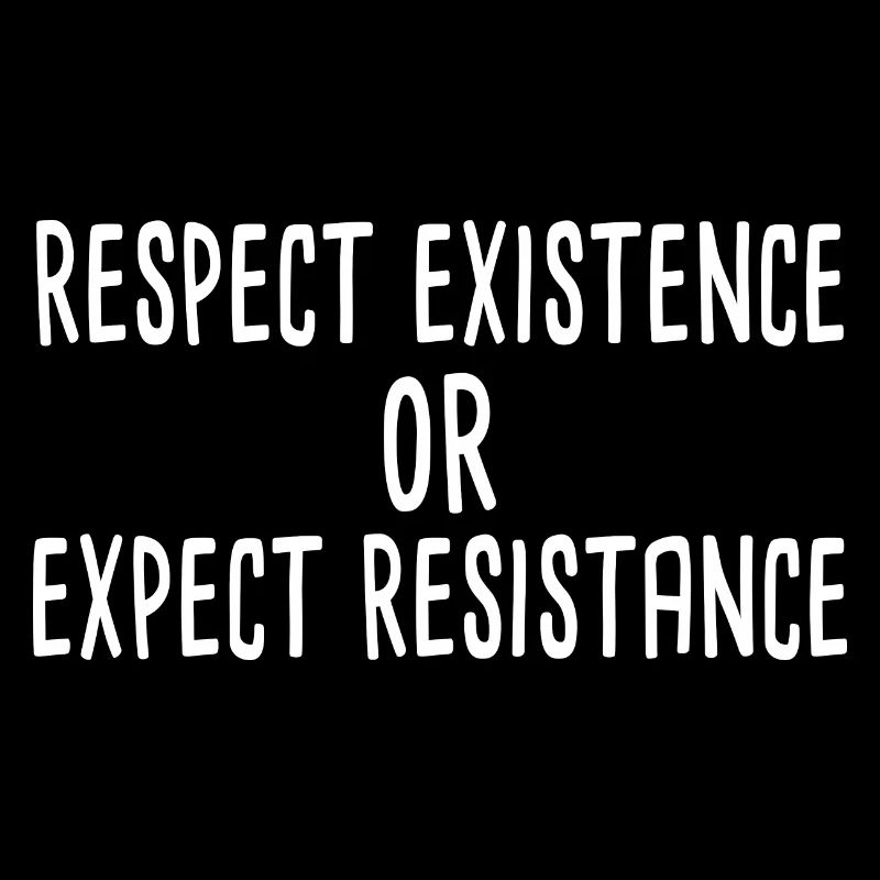 Respect Existence Or Expect Resistance