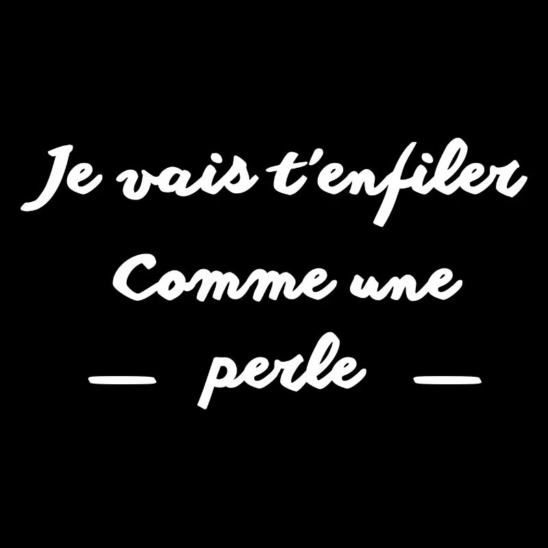 Je vais t’enfiler comme une perle