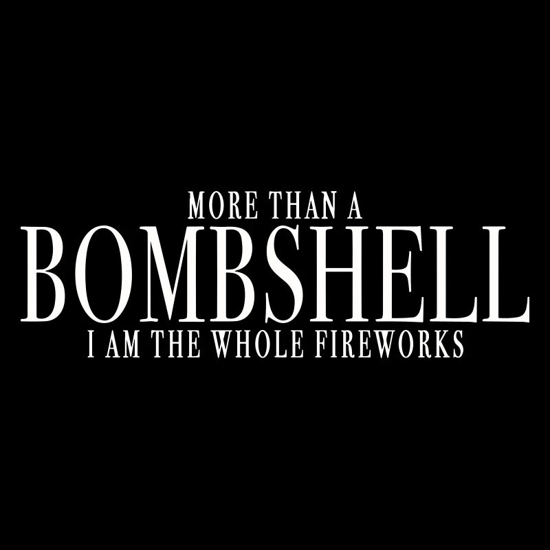 MORE THAN A BOMBSHELL, I AM THE WHOLE FIREWORKS