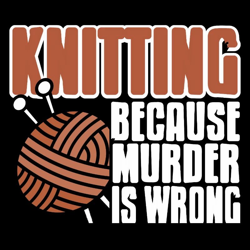 Knitting Because Murder Is Wrong Funny Yarn Quote