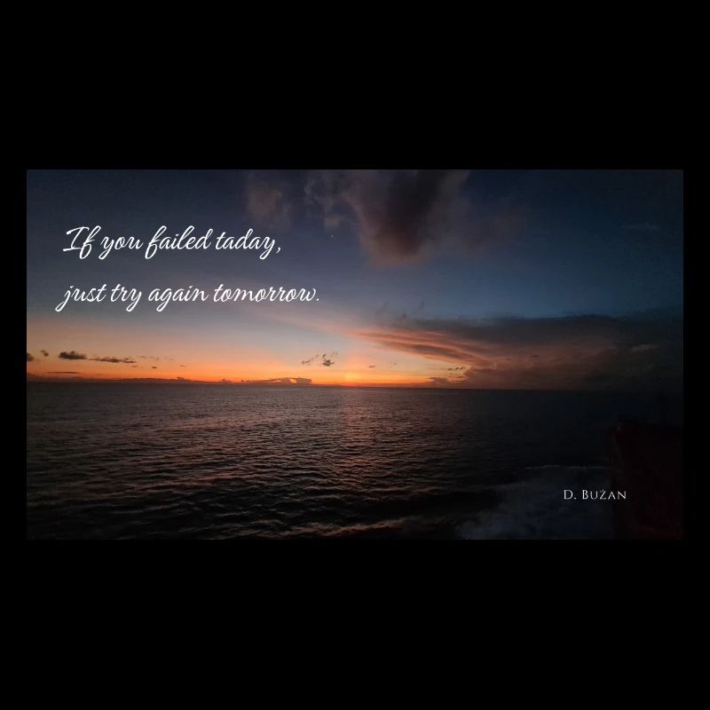 If you failed today, just try again tomorrow.