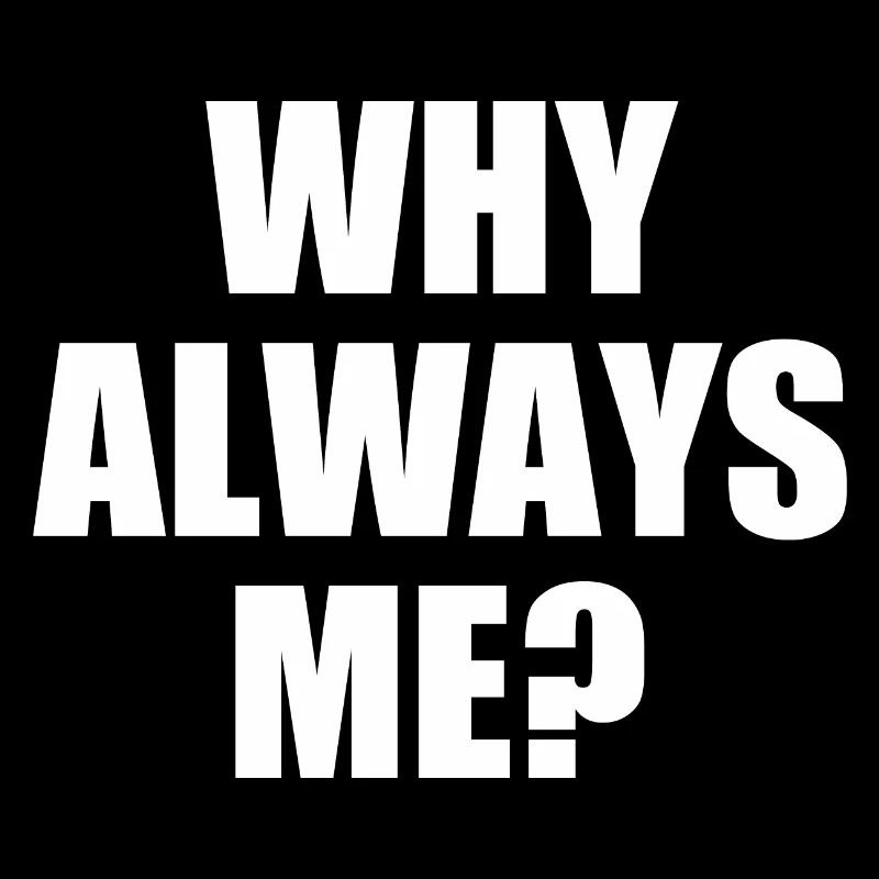 why always me