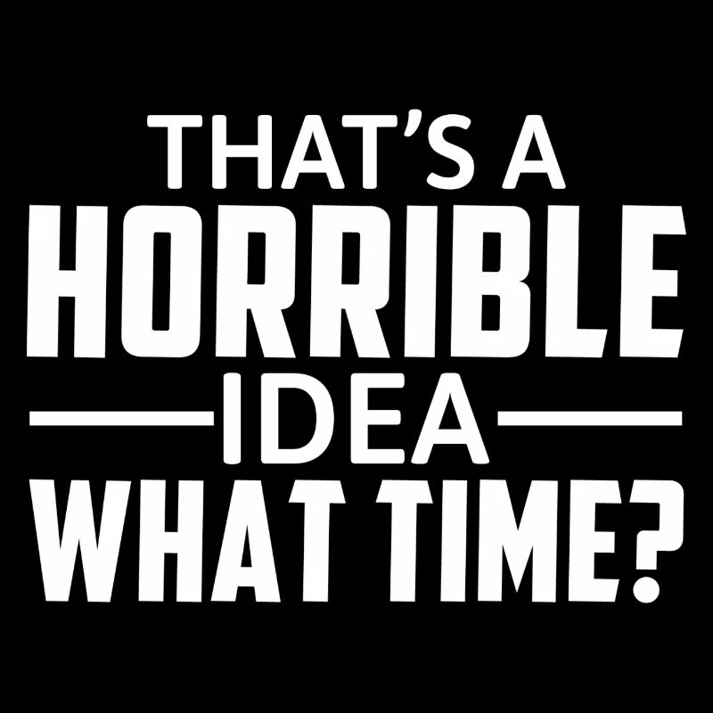 That's A Horrible Idea What Time - Lustiger Spruch