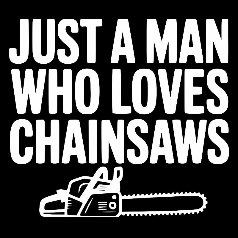 Just a Man Who Loves Chainsaws