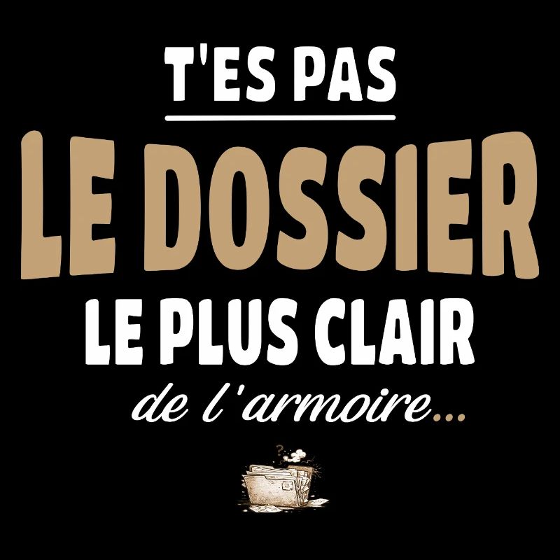 T’es pas le dossier le plus clair de l’armoire
