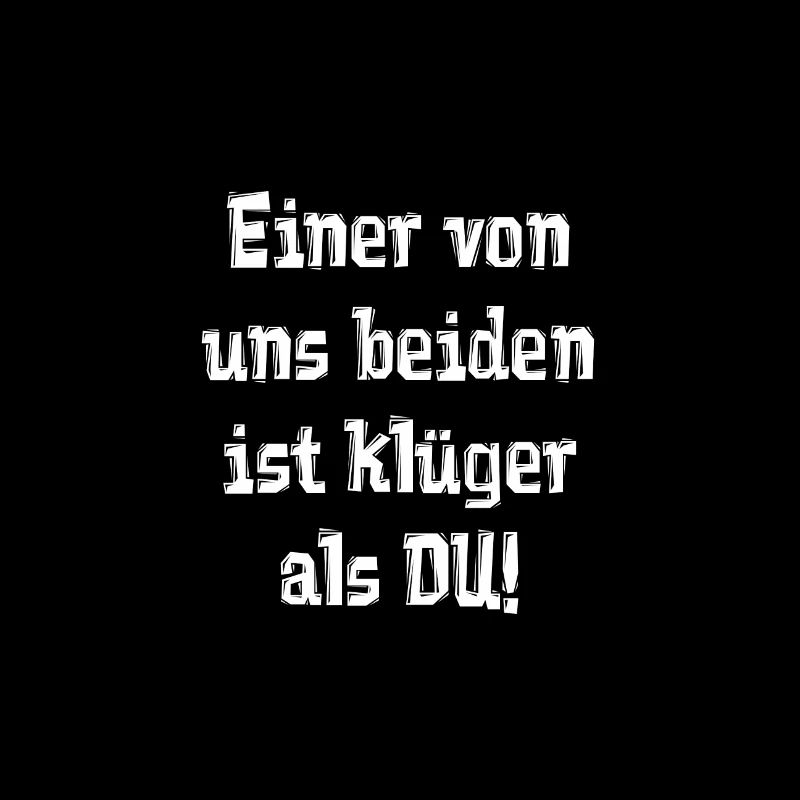 Einer von uns beiden ist klüger als DU!
