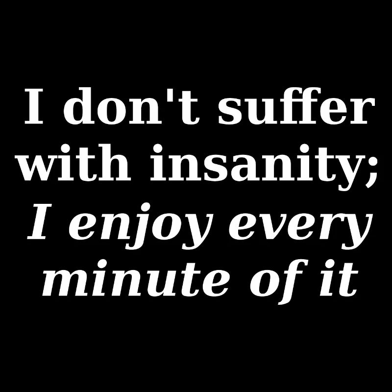 I don't suffer with insanity slogan