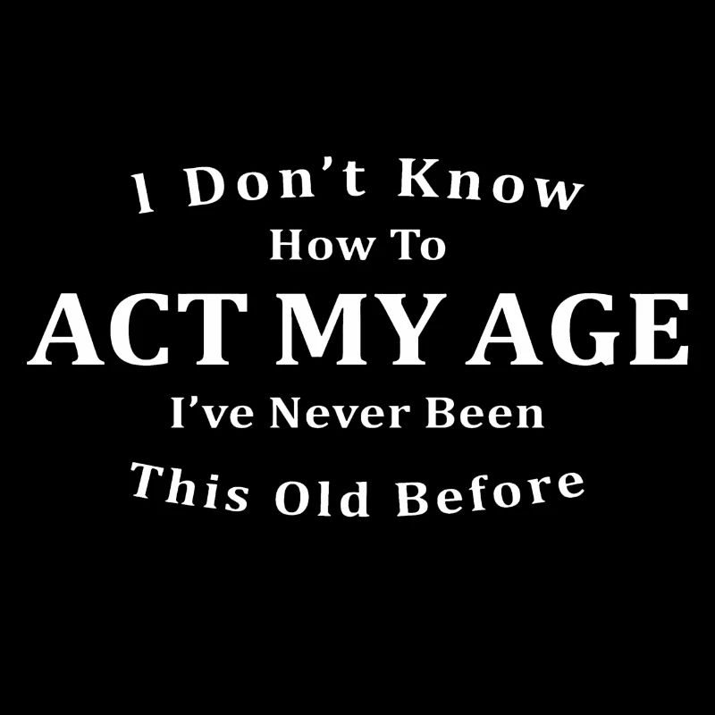 I Don't Know how to act my age