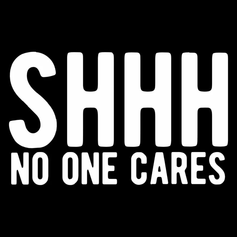 Shhh No One Cares