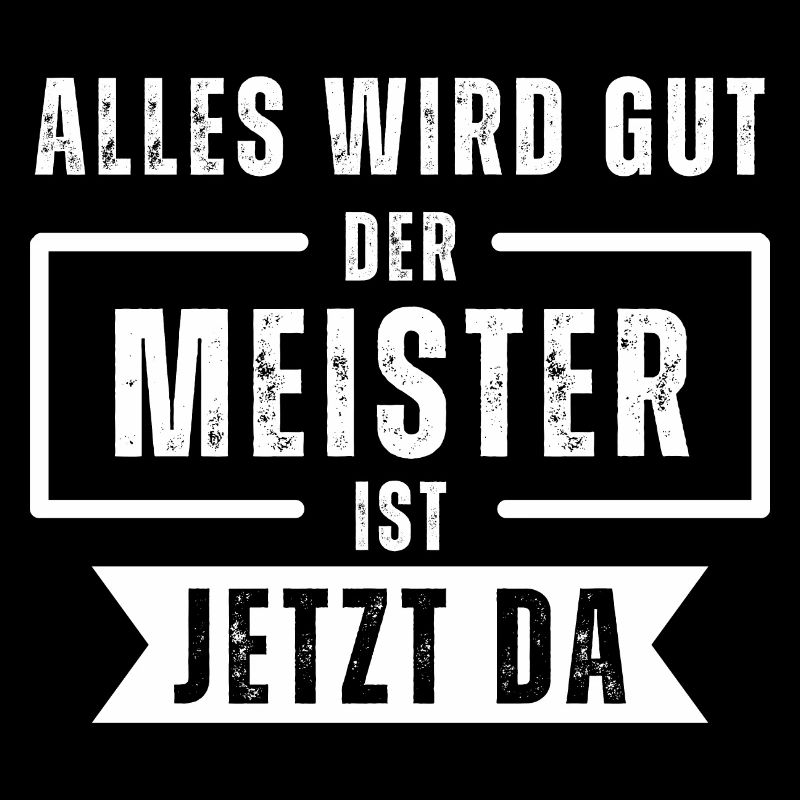 Alles wird gut der Meister ist jetzt da. Spruch