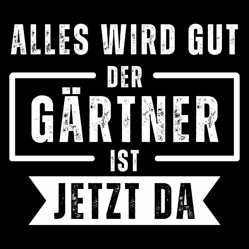 Alles wird gut, der Gärtner ist jetzt da. Spruch