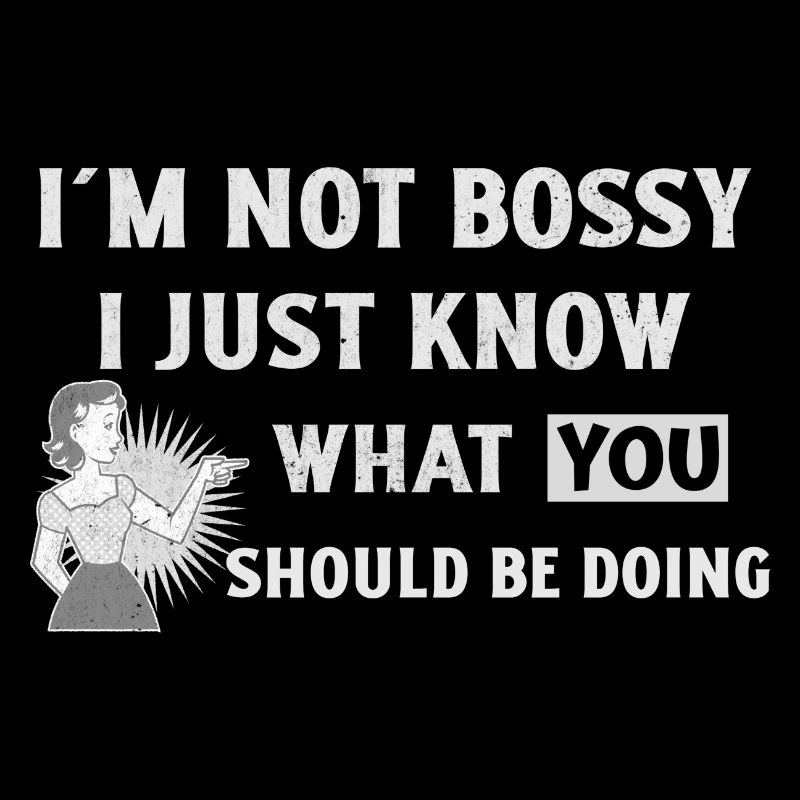 I´m Not Bossy I Just Know What You Should Be Doing