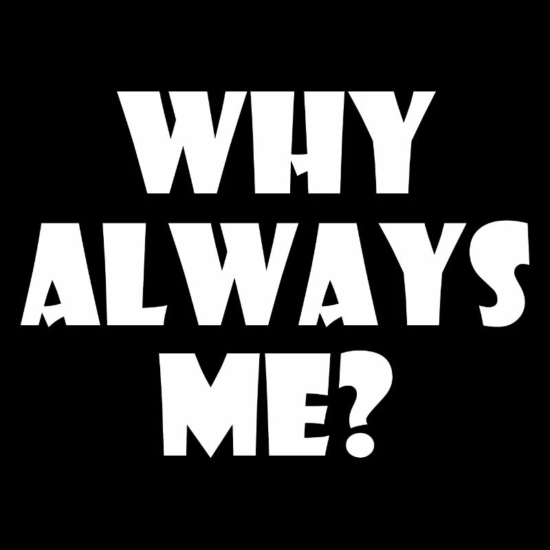 Why always me