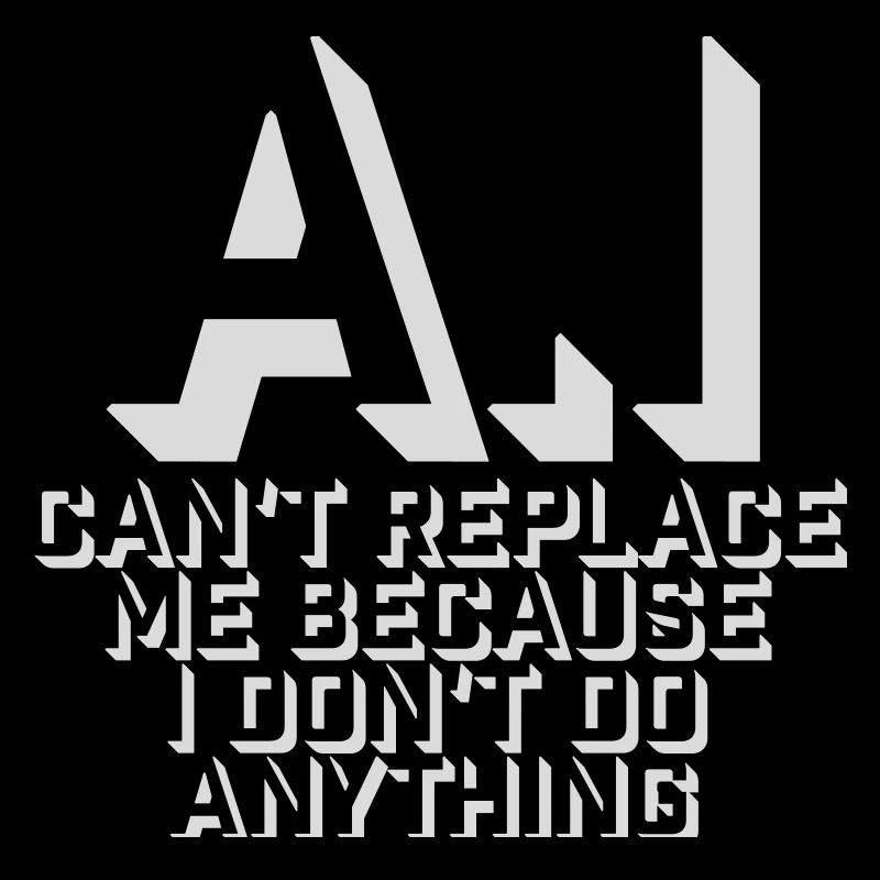 AI Can't Replace Me I Don't Do Anything Humor Witz