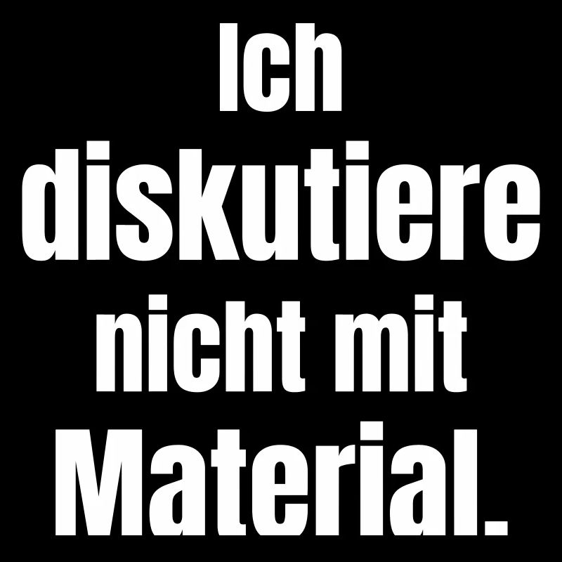 Ich diskutiere nicht mit Material