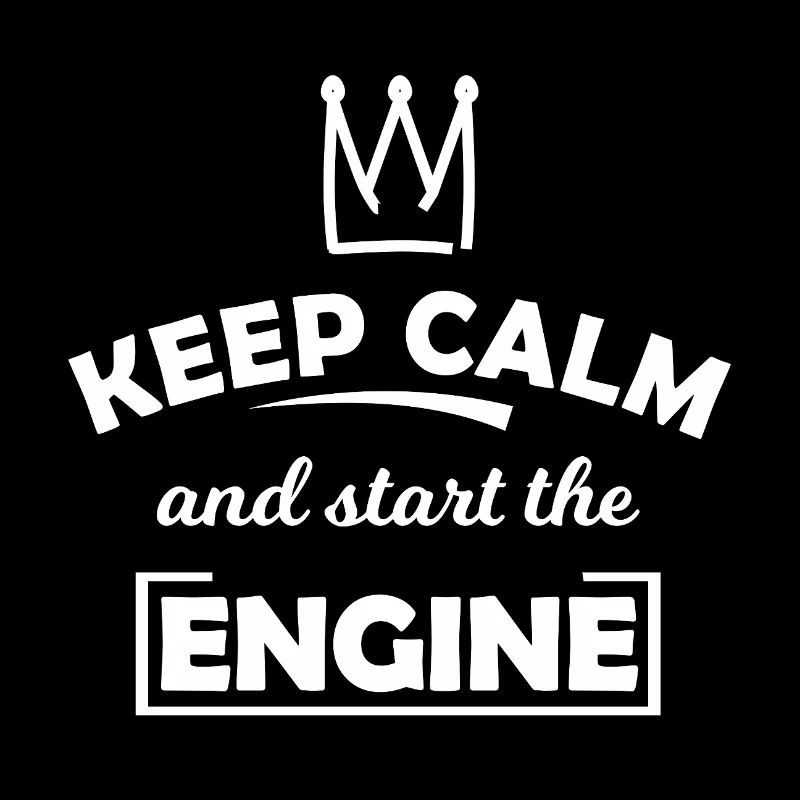 Keep Calm and Start the Engine