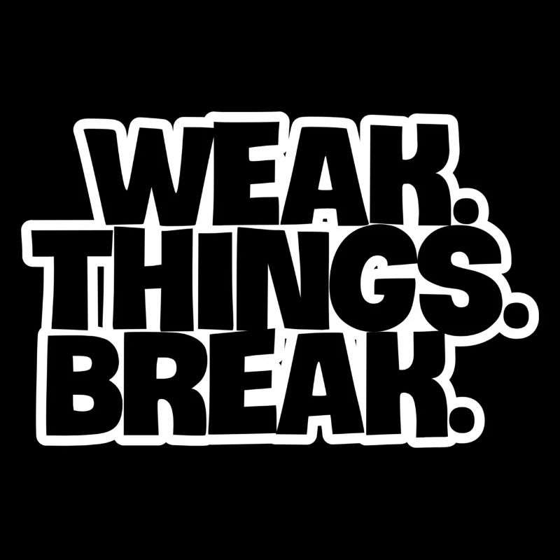 WEAK. Things. Break