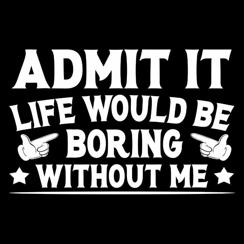 Admit It Life Would Be Boring Without Me Retro