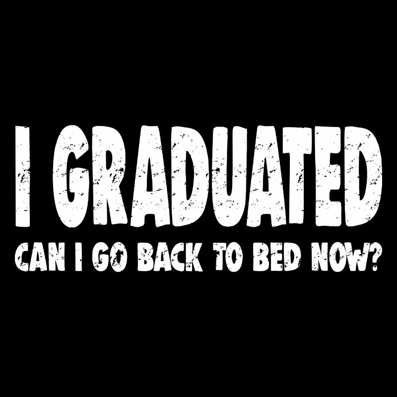 I GRADUATED CAN I GO BACK TO BAD NOW?