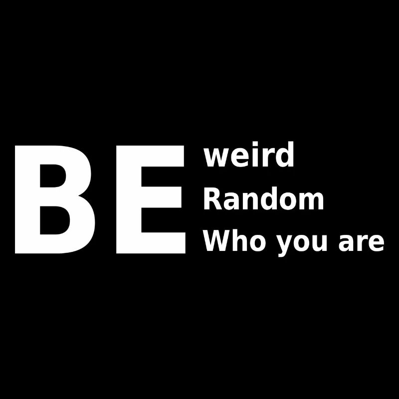 Sei seltsam, sei zufällig, sei, wer du bist
