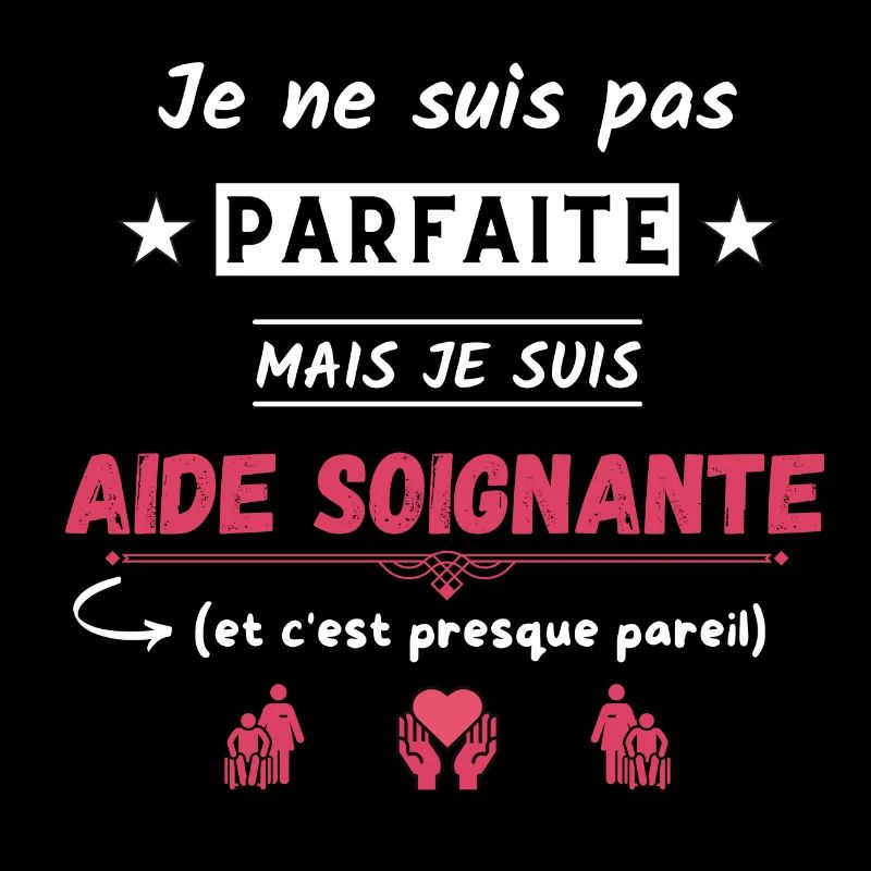 Je suis pas parfaite mais je suis aide soignante