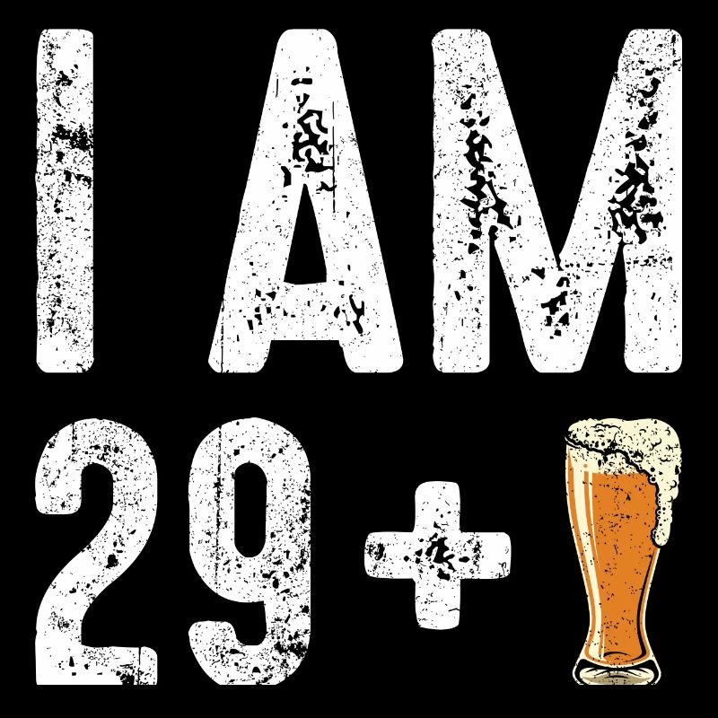 Ich bin 29 plus Bier