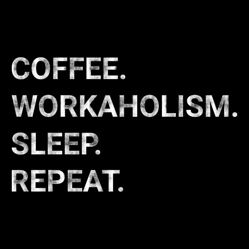 Coffee Workaholism Sleep Repeat