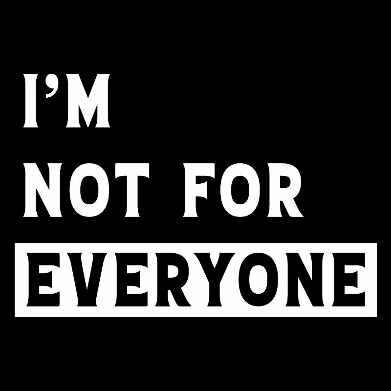 I'm Not For Everyone