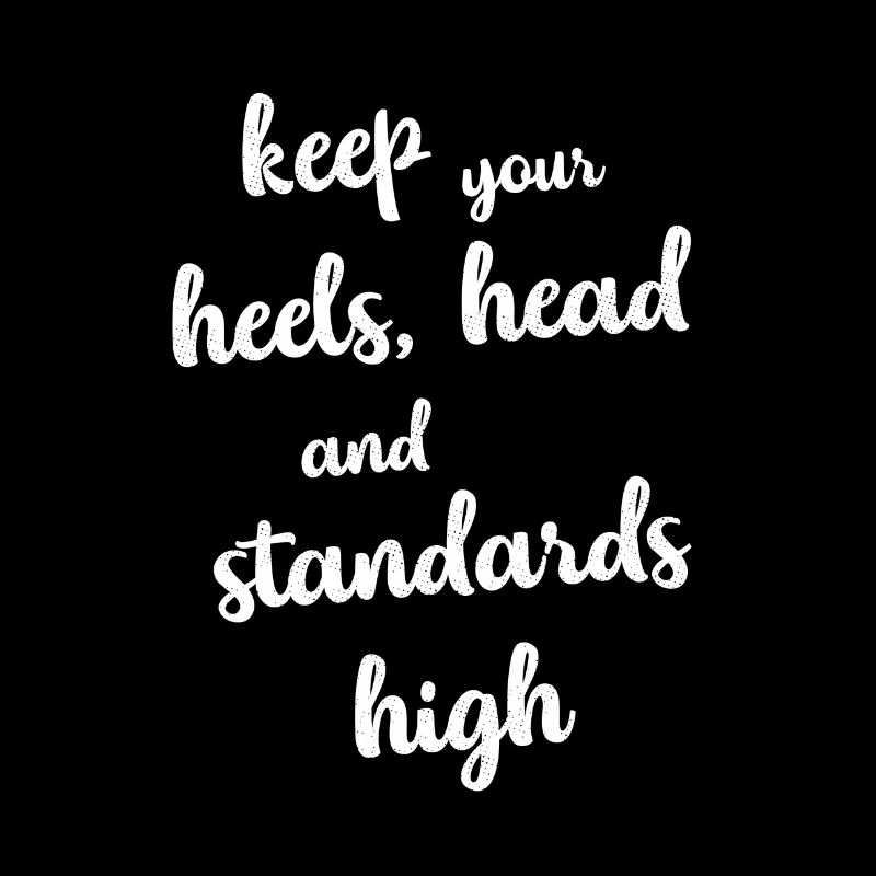 keep your heels head and standards high Geschenk