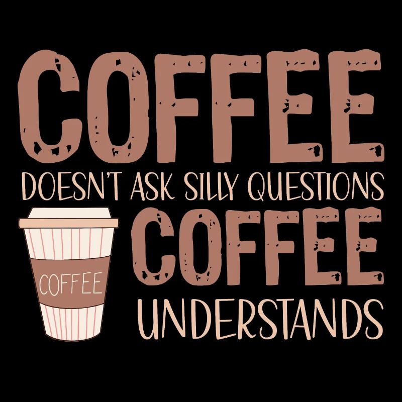 coffee doesnt ask silly questions coffee